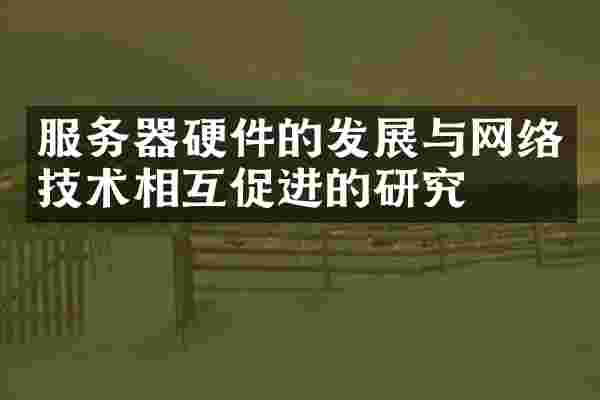 服务器硬件的发展与网络技术相互促进的研究