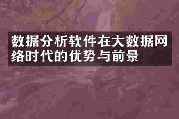 数据分析软件在大数据网络时代的优势与前景