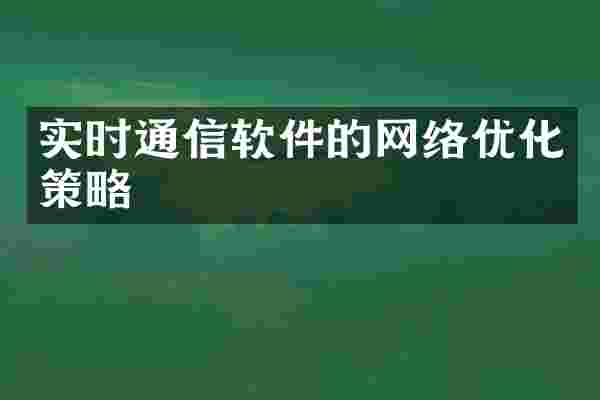 实时通信软件的网络优化策略
